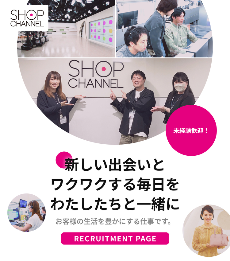 SHOP CHANNEL｜新しい出会いとワクワクする毎日をわたしたちと一緒に｜お客様の生活を豊かにする仕事です。｜RECRUITMENT PAGE｜未経験歓迎！